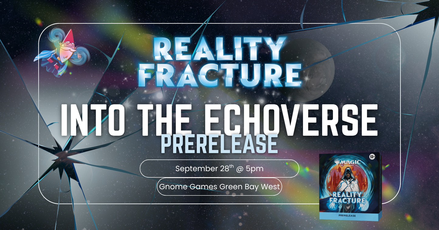 Reality Fracture Into the Echoverse: Monday Prerelease at Gnome Games Green Bay West @ Gnome Games - Green Bay West (Sep 28) - Ticket